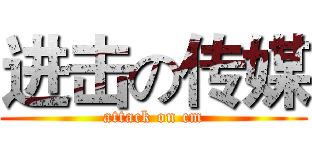 进击の传媒 (attack on cm)