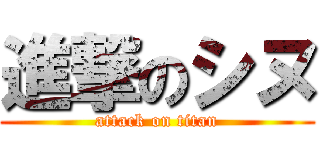 進撃のシヌ (attack on titan)