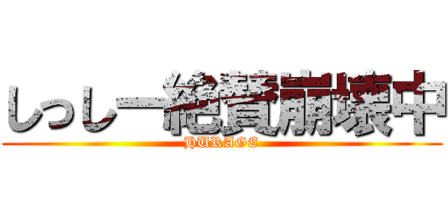 しっしー絶賛崩壊中 (HURAGE)