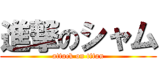 進撃のシャム (attack on titan)