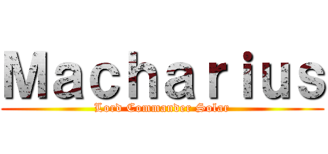 Ｍａｃｈａｒｉｕｓ (Lord Commander Solar)