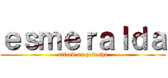 ｅｓｍｅｒａｌｄａ (attack on patosha)