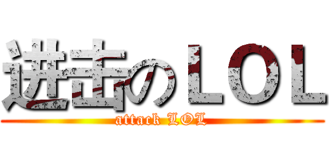 进击のＬＯＬ (attack LOL)