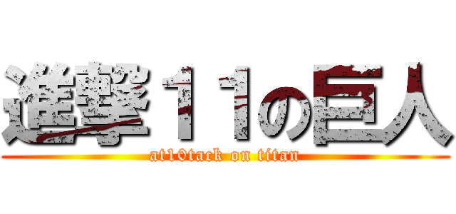 進撃１１の巨人 (at10tack on titan)