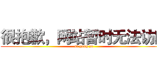 很抱歉，网站暂时无法访问 (si gong zu)
