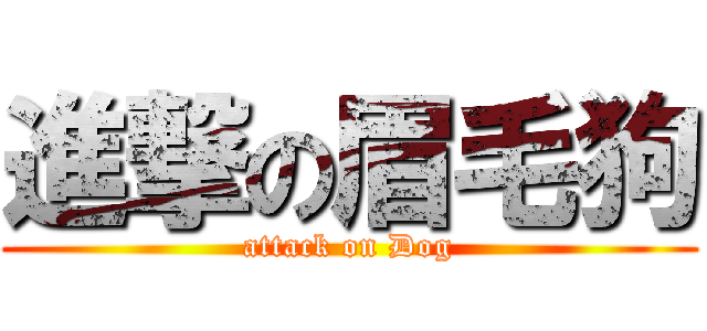 進撃の眉毛狗 (attack on Dog)