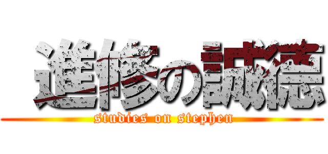  進修の誠德 ( studies on stephen)