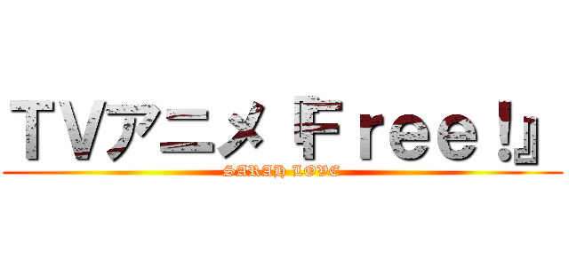 ＴＶアニメ『Ｆｒｅｅ！』 (SARAH LOVE)