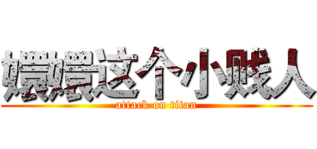 嬛嬛这个小贱人 (attack on titan)