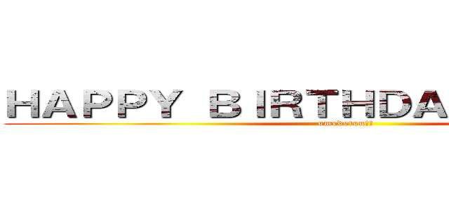 ＨＡＰＰＹ ＢＩＲＴＨＤＡＹ！！！！！！！！ (omedetou!!)