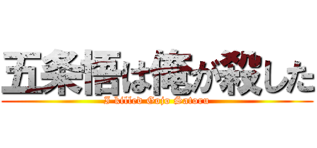 五条悟は俺が殺した (I killed Gojo Satoru)