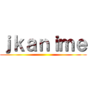 ｊｋａｎｉｍｅ ()