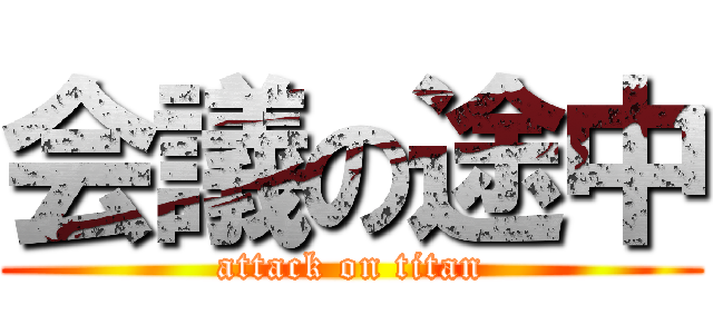 会議の途中 (attack on titan)