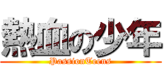 熱血の少年 (PassionTeens)