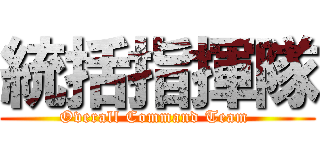 統括指揮隊 (Overall Command Team )