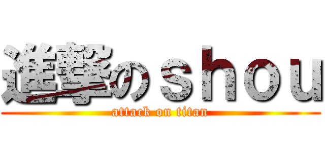 進撃のｓｈｏｕ (attack on titan)