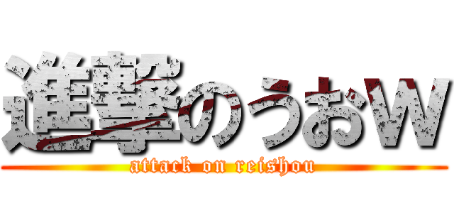進撃のうおｗ (attack on reishou)