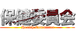 保健委員会 ( Health Committee)