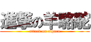 進撃の羊駱駝 (attack on alpaca)