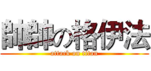 帥帥の格伊法 (attack on titan)