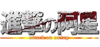 進撃の阿星 (attack on axing)