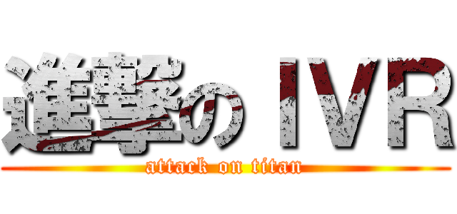 進撃のＩＶＲ (attack on titan)