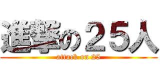 進撃の２５人 (attack on 25)