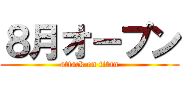 ８月オープン (attack on titan)