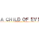 Ａ ＣＨＩＬＤ ＯＦ ＥＶＩＬ (A CHILD OF EVIL)