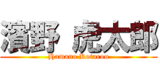 濱野 虎太郎 (Hamano Kotarou)