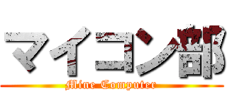 マイコン部 (Mine Computer)