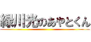 緑川光のあやとくん ()