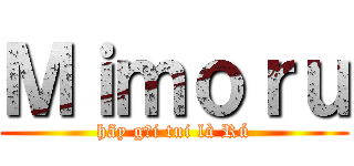 Ｍｉｍｏｒｕ (hãy gọi tui là Rú)