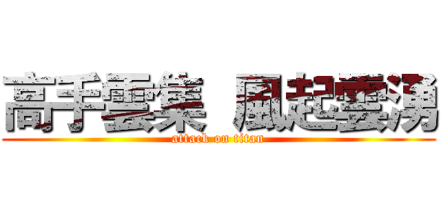 高手雲集  風起雲湧 (attack on titan)