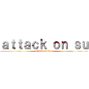 ａｔｔａｃｋ ｏｎ ｓｕ (attack on titan)