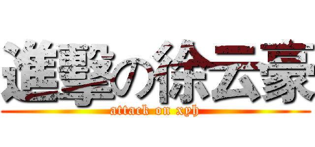 進擊の徐云豪 (attack on xyh)