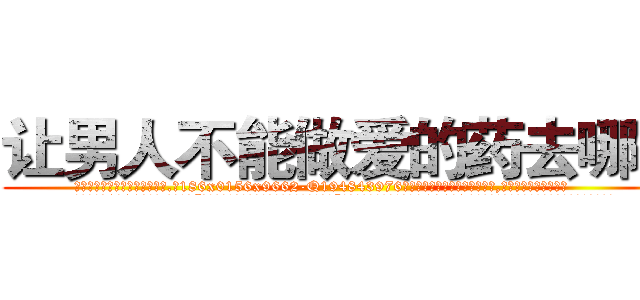 让男人不能做爱的药去哪买 (让男人不能做爱的药去哪买【电.话186x0156x9662-Q194843976林氏药业】我们做的是长期生意,靠的是老客户长期支持
参考消息网2月20日报道 韩媒称，“剩女多、离婚率高的城市，房价一定会上涨。”这是中国经济学家金岩石2016年12月参加在上海举行的房地产相关论坛时说的话。
)