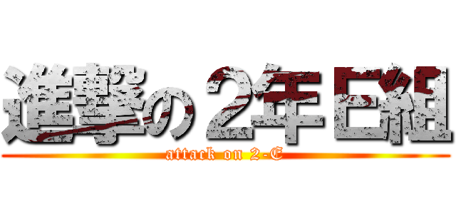 進撃の２年Ｅ組 (attack on 2-E)