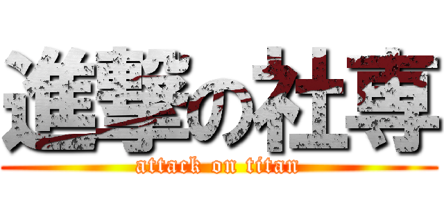 進撃の社専 (attack on titan)