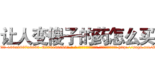 让人变傻子的药怎么买 (让人变傻子的药怎么买【电-186x2687x6963-Q278180069元-吉-药-业】我们做的是长期生意,靠的是老客户长期支持 http://sngk.net/DT6pkd
)