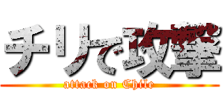 チリで攻撃 (attack on Chile)