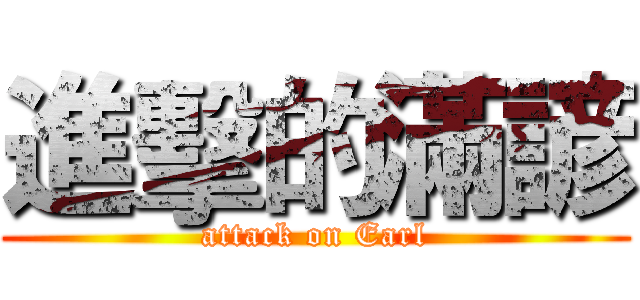 進擊的滿諺 (attack on Earl)