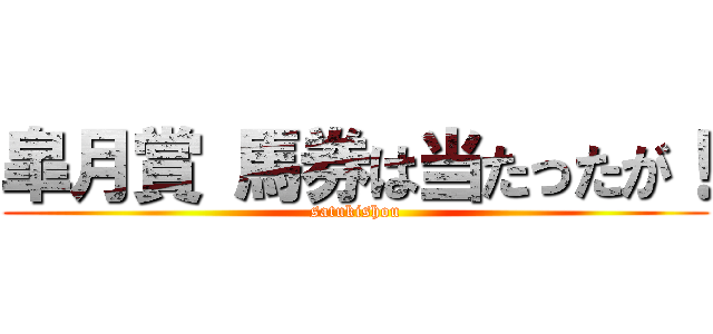 皐月賞 馬券は当たったが！ (satukishou)