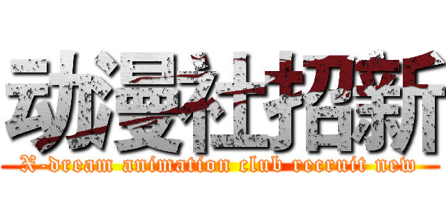 动漫社招新 (X-dream animation club recruit new)