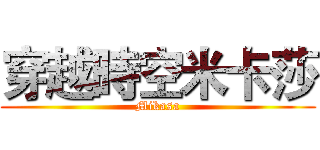 穿越時空米卡莎 (Mikasa)