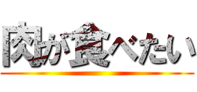 肉が食べたい ()