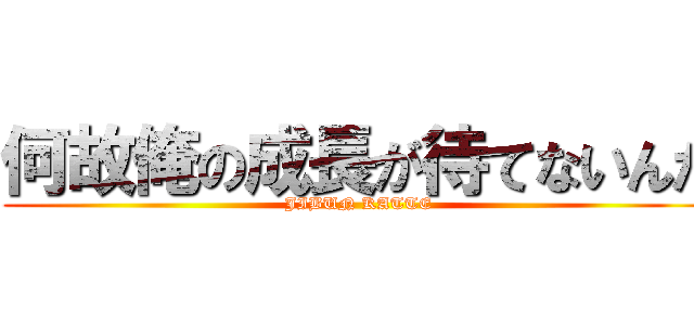 何故俺の成長が待てないんだ (JIBUN KATTE)