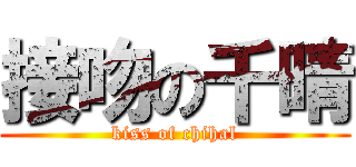 接吻の千晴 (kiss of chihal)