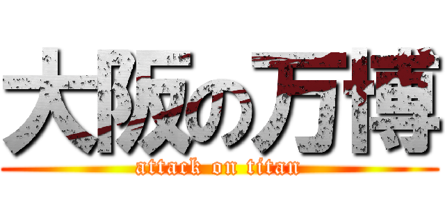 大阪の万博 (attack on titan)