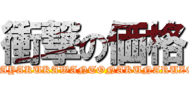 衝撃の価格 (HAYAKUKAWANTONAKUNARUZO)